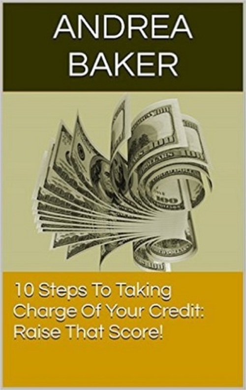 Product picture 10 Steps To Taking Charge Of Your Credit: Raise That Score